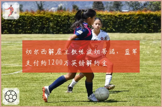 切尔西解雇主教练波切蒂诺,蓝军支付约1200万英镑解约金
