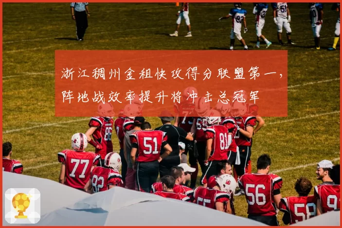 浙江稠州金租快攻得分联盟第一，阵地战效率提升将冲击总冠军